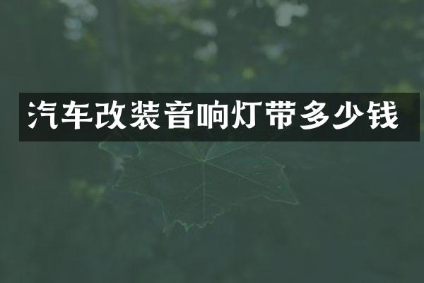 汽车改装音响灯带多少钱
