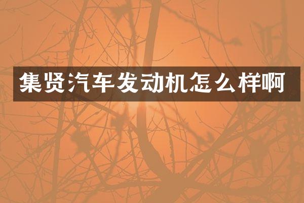 集贤汽车发动机怎么样啊