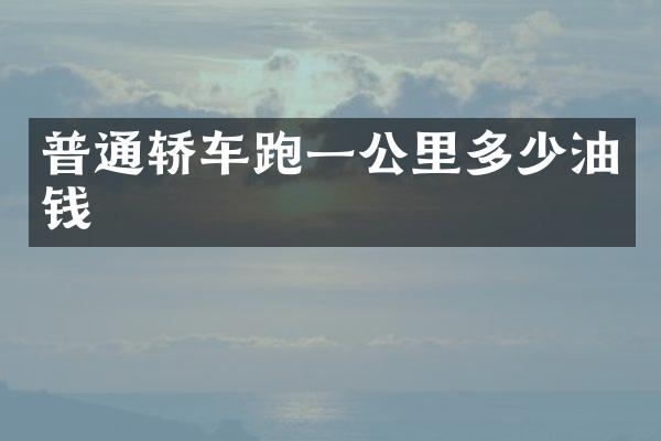 普通轿车跑一公里多少油钱
