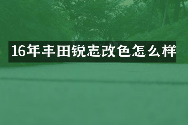 16年丰田锐志改色怎么样