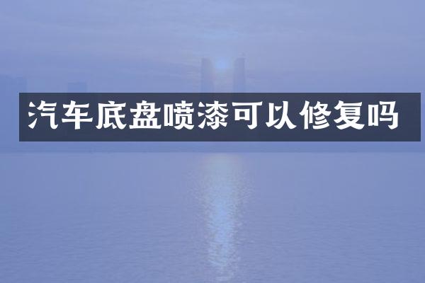 汽车底盘喷漆可以修复吗