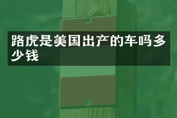 路虎是美国出产的车吗多少钱