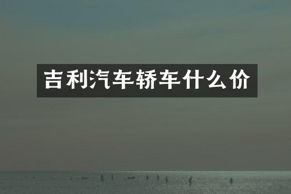 吉利汽车轿车什么价