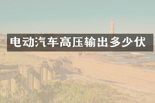 电动汽车高压输出多少伏