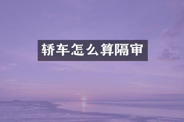轿车怎么算隔审