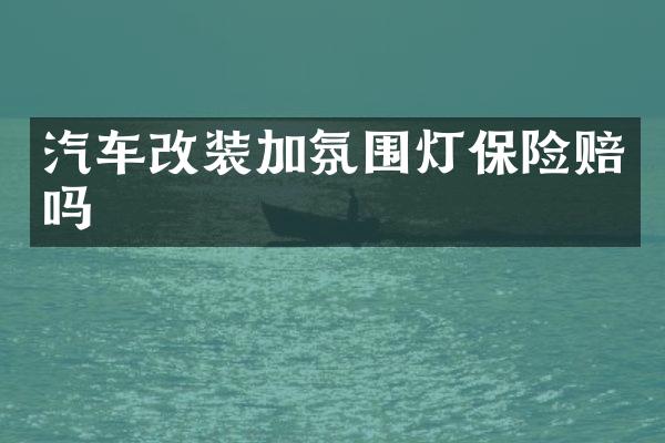 汽车改装加氛围灯保险赔吗