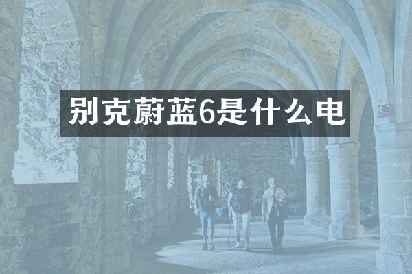 别克蔚蓝6是什么电