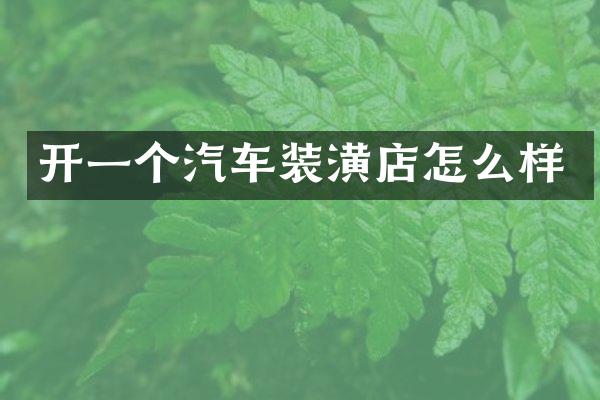 开一个汽车装潢店怎么样