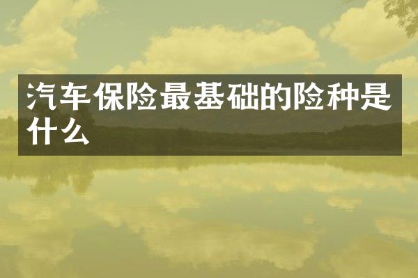 汽车保险最基础的险种是什么