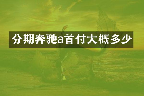 分期奔驰a首付大概多少