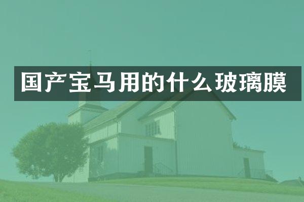 国产宝马用的什么玻璃膜