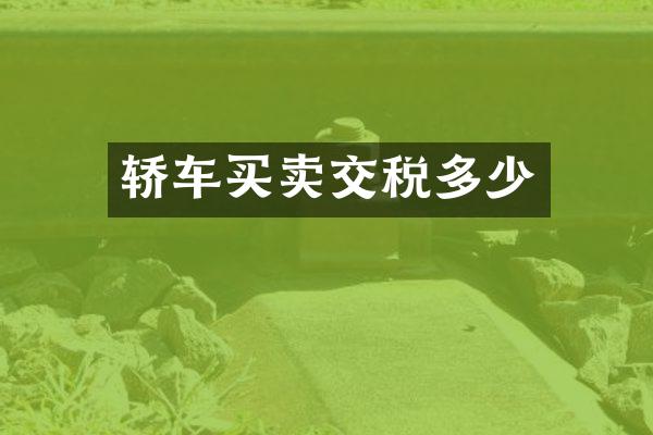 轿车买卖交税多少