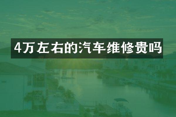 4万左右的汽车维修贵吗