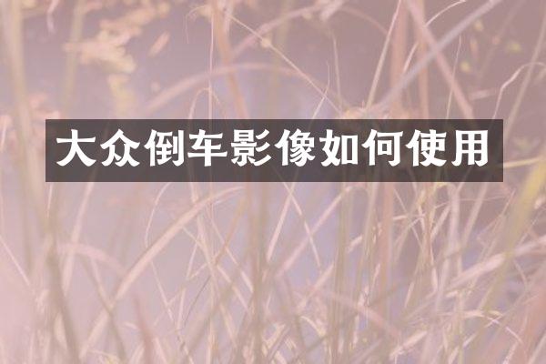 大众倒车影像如何使用