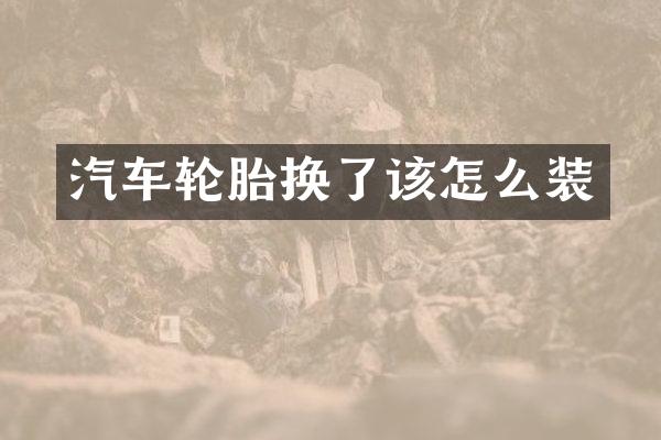 汽车轮胎换了该怎么装
