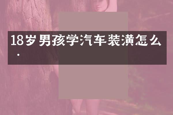 18岁男孩学汽车装潢怎么样
