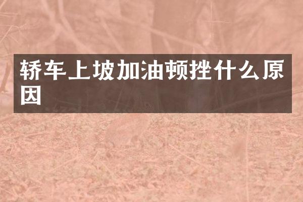 轿车上坡加油顿挫什么原因