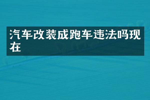 汽车改装成跑车违法吗现在