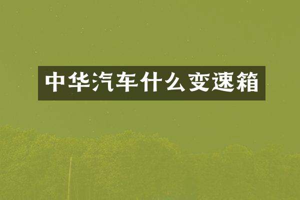 中华汽车什么变速箱