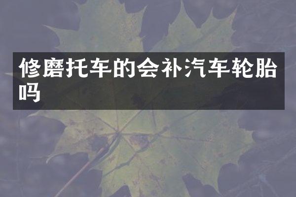 修磨托车的会补汽车轮胎吗
