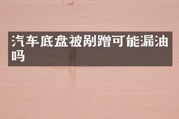 汽车底盘被剐蹭可能漏油吗
