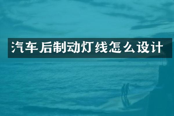 汽车后制动灯线怎么设计