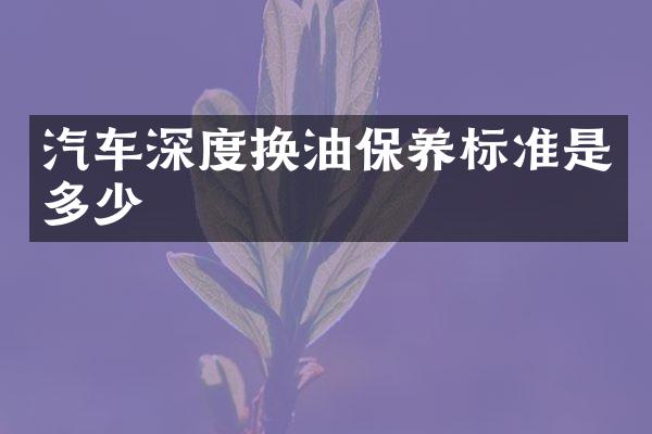 汽车深度换油保养标准是多少