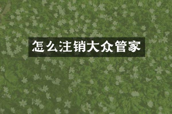 怎么注销大众管家