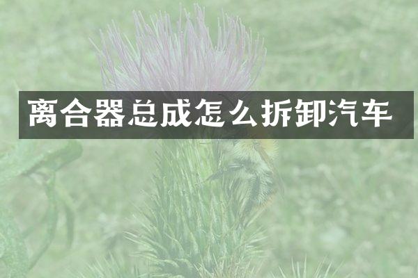 离合器总成怎么拆卸汽车