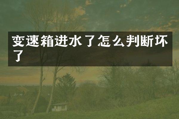 变速箱进水了怎么判断坏了
