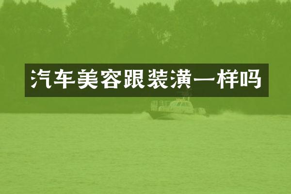 汽车美容跟装潢一样吗