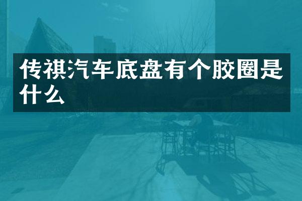 传祺汽车底盘有个胶圈是什么