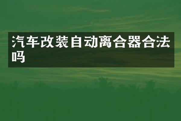 汽车改装自动离合器合法吗