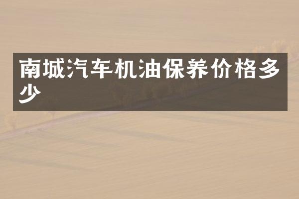 南城汽车机油保养价格多少