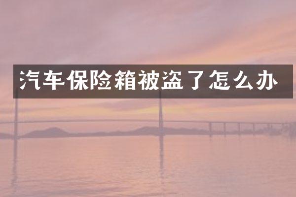 汽车保险箱被盗了怎么办
