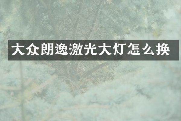 大众朗逸激光大灯怎么换