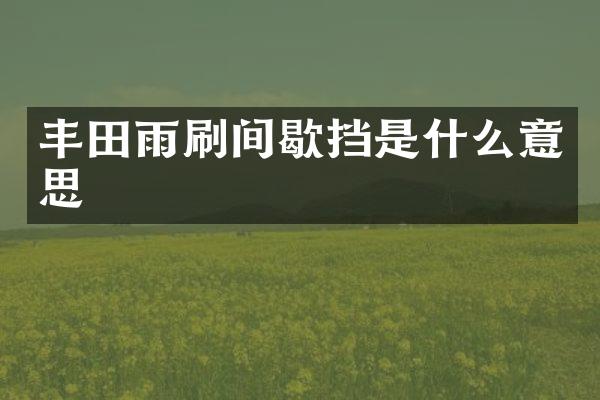 丰田雨刷间歇挡是什么意思