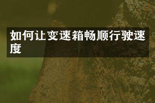 如何让变速箱畅顺行驶速度