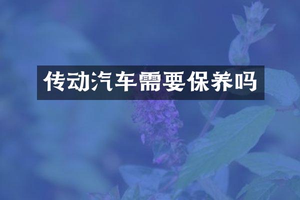 传动汽车需要保养吗