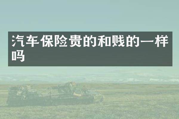 汽车保险贵的和贱的一样吗