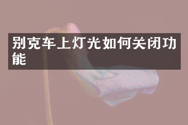 别克车上灯光如何关闭功能