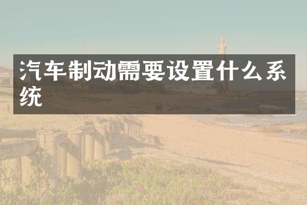 汽车制动需要设置什么系统