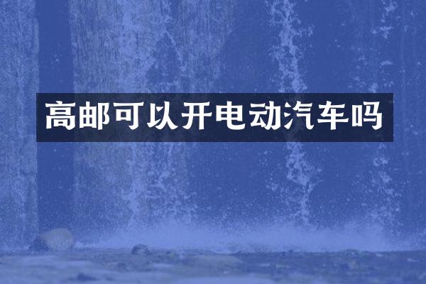 高邮可以开电动汽车吗
