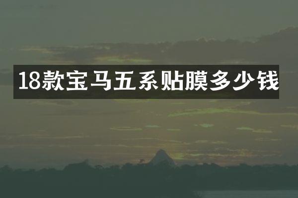 18款宝马五系贴膜多少钱