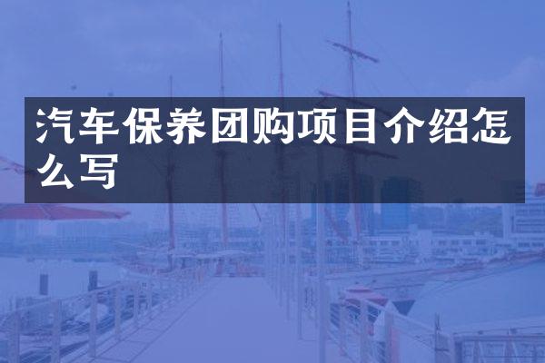 汽车保养团购项目介绍怎么写