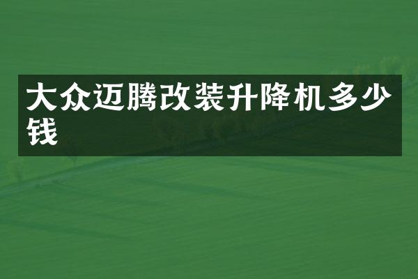 大众迈腾改装升降机多少钱