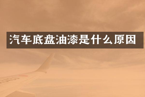 汽车底盘油漆是什么原因