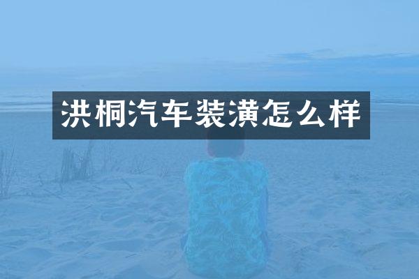 洪桐汽车装潢怎么样