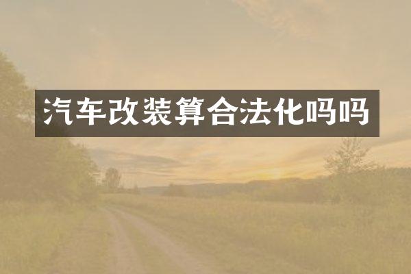 汽车改装算合法化吗吗