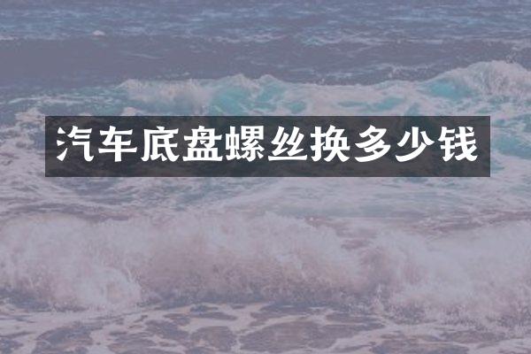 汽车底盘螺丝换多少钱